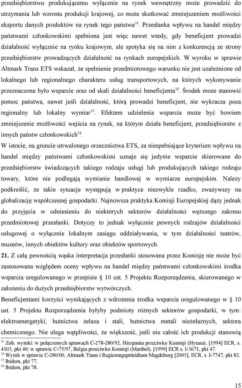 Przesłanka wpływu na handel między państwami członkowskimi spełniona jest więc nawet wtedy, gdy beneficjent prowadzi działalność wyłącznie na rynku krajowym, ale spotyka się na nim z konkurencją ze