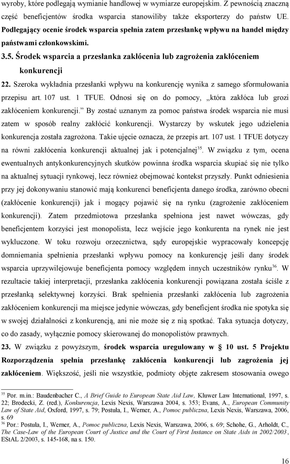 Szeroka wykładnia przesłanki wpływu na konkurencję wynika z samego sformułowania przepisu art. 107 ust. 1 TFUE. Odnosi się on do pomocy, która zakłóca lub grozi zakłóceniem konkurencji.