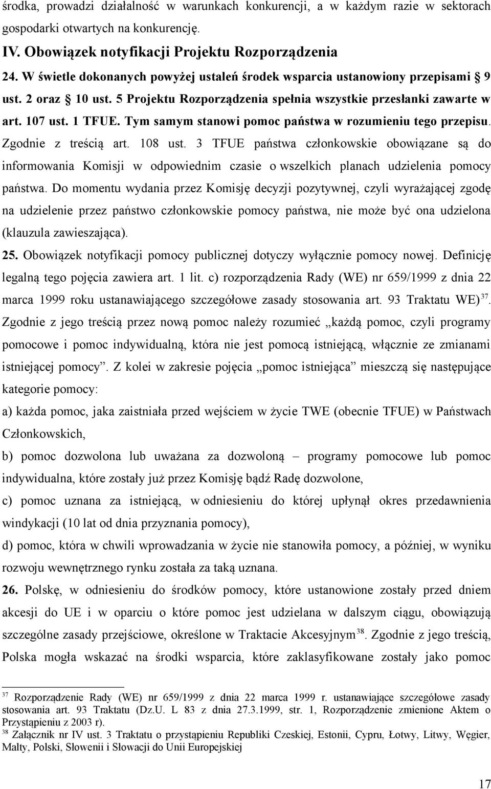 Tym samym stanowi pomoc państwa w rozumieniu tego przepisu. Zgodnie z treścią art. 108 ust.