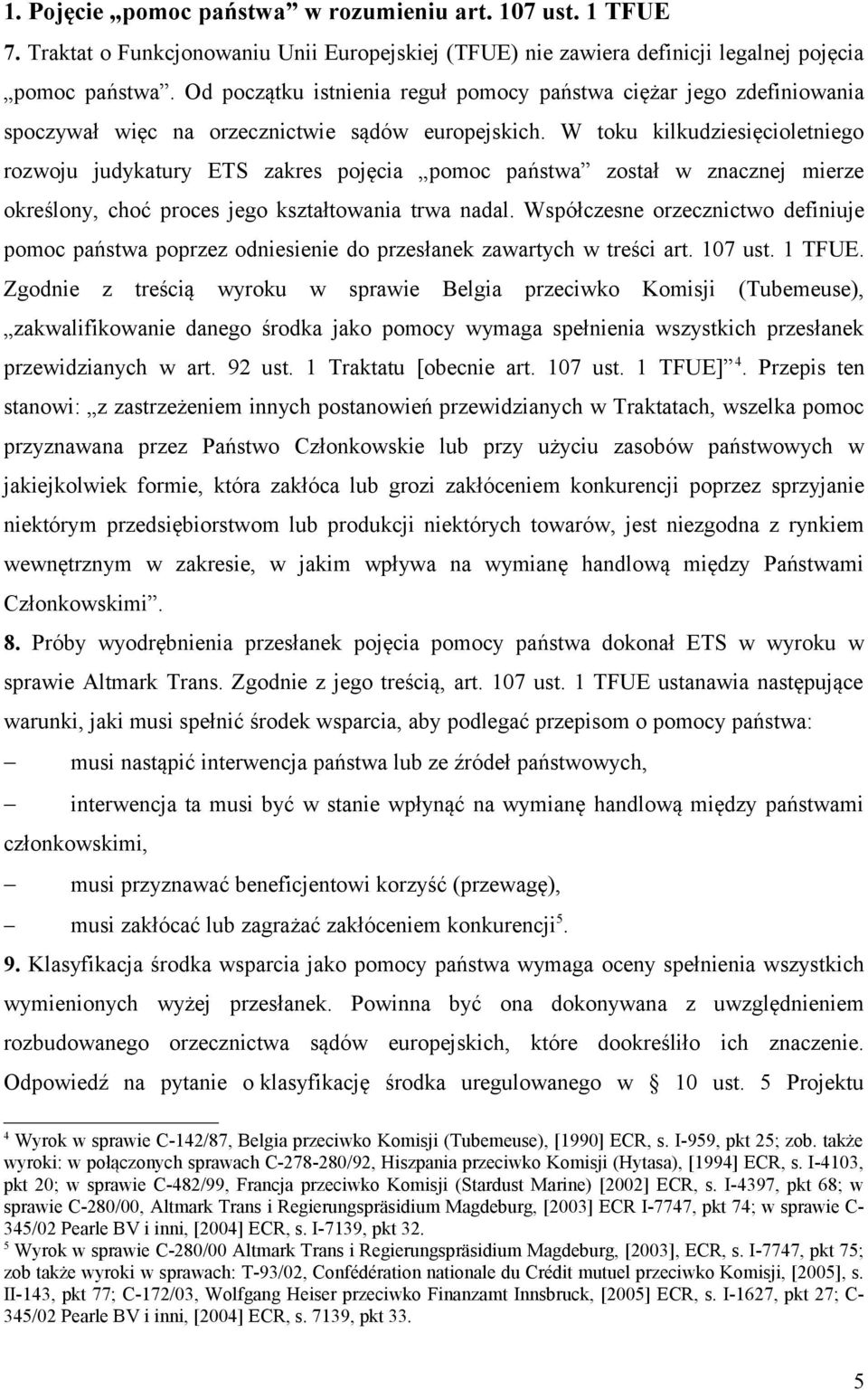 W toku kilkudziesięcioletniego rozwoju judykatury ETS zakres pojęcia pomoc państwa został w znacznej mierze określony, choć proces jego kształtowania trwa nadal.