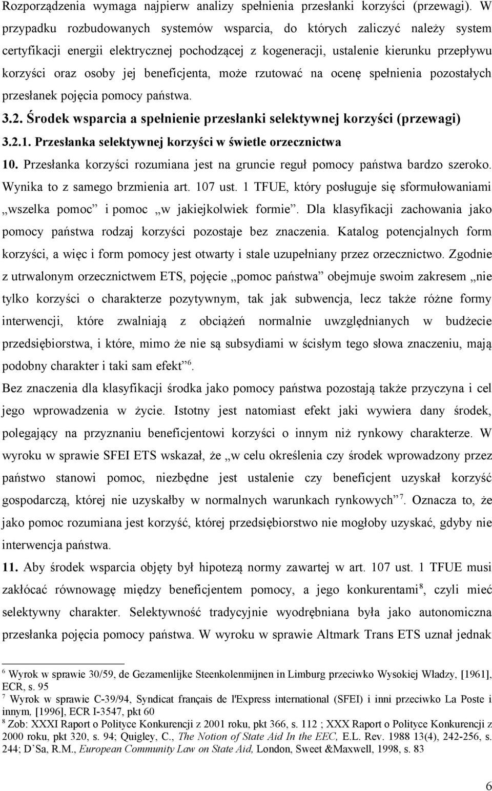 beneficjenta, może rzutować na ocenę spełnienia pozostałych przesłanek pojęcia pomocy państwa. 3.2. Środek wsparcia a spełnienie przesłanki selektywnej korzyści (przewagi) 3.2.1.