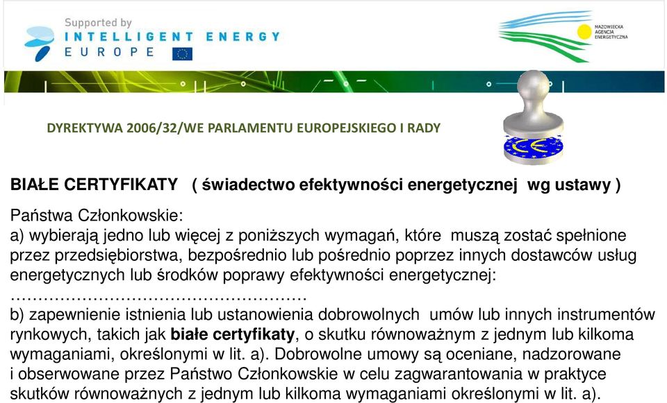 zapewnienie istnienia lub ustanowienia dobrowolnych umów lub innych instrumentów rynkowych, takich jak białe certyfikaty, o skutku równowaŝnym z jednym lub kilkoma wymaganiami, określonymi w