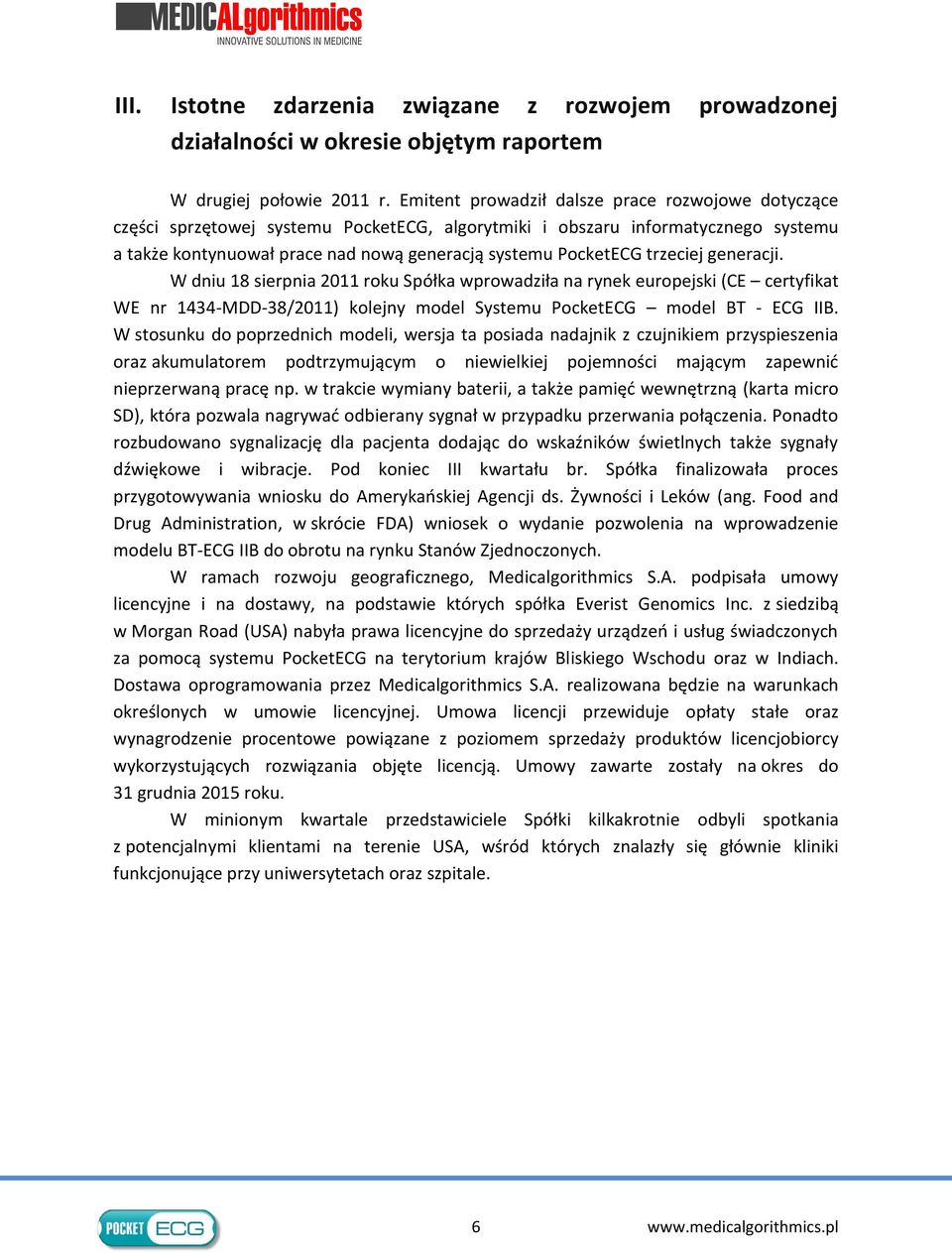 trzeciej generacji. W dniu 18 sierpnia 2011 roku Spółka wprowadziła na rynek europejski (CE certyfikat WE nr 1434-MDD-38/2011) kolejny model Systemu PocketECG model BT - ECG IIB.