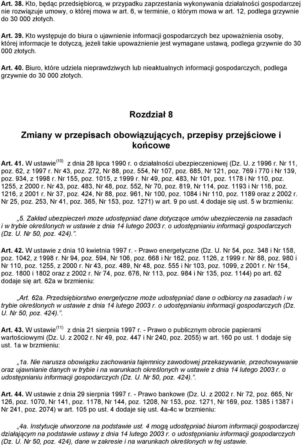 Kto występuje do biura o ujawnienie informacji gospodarczych bez upoważnienia osoby, której informacje te dotyczą, jeżeli takie upoważnienie jest wymagane ustawą, podlega grzywnie do 30 000 złotych.