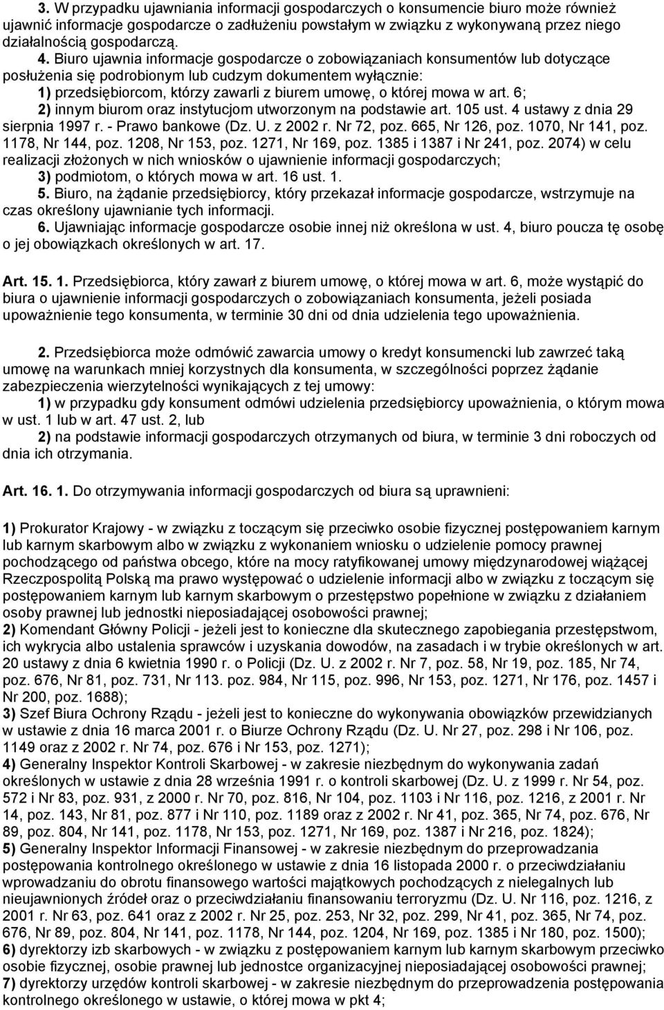 której mowa w art. 6; 2) innym biurom oraz instytucjom utworzonym na podstawie art. 105 ust. 4 ustawy z dnia 29 sierpnia 1997 r. - Prawo bankowe (Dz. U. z 2002 r. Nr 72, poz. 665, Nr 126, poz.