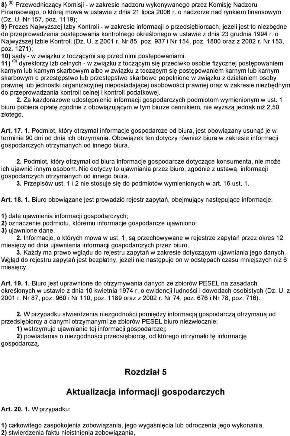 1119); 9) Prezes Najwyższej Izby Kontroli - w zakresie informacji o przedsiębiorcach, jeżeli jest to niezbędne do przeprowadzenia postępowania kontrolnego określonego w ustawie z dnia 23 grudnia 1994