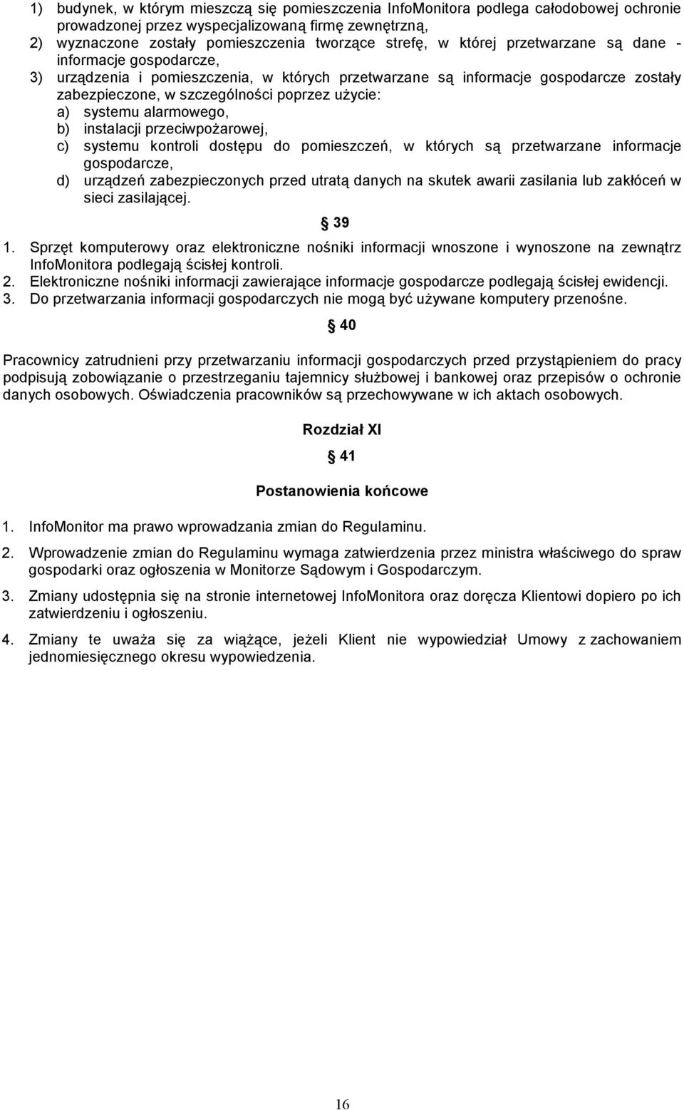 alarmowego, b) instalacji przeciwpoŝarowej, c) systemu kontroli dostępu do pomieszczeń, w których są przetwarzane informacje gospodarcze, d) urządzeń zabezpieczonych przed utratą danych na skutek