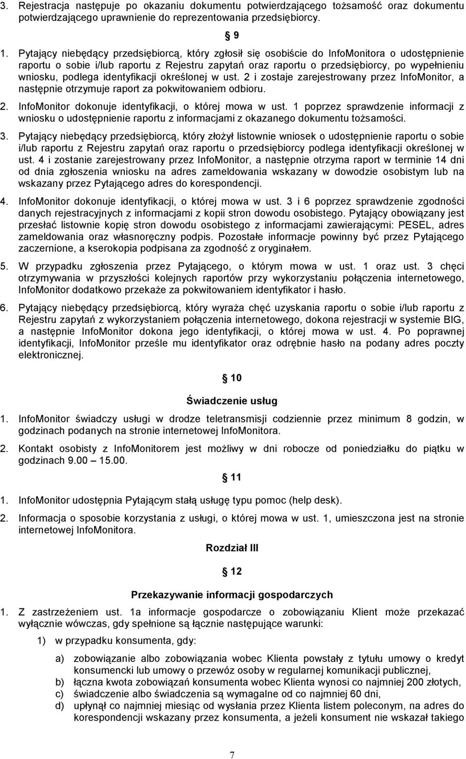 podlega identyfikacji określonej w ust. 2 i zostaje zarejestrowany przez InfoMonitor, a następnie otrzymuje raport za pokwitowaniem odbioru. 2. InfoMonitor dokonuje identyfikacji, o której mowa w ust.