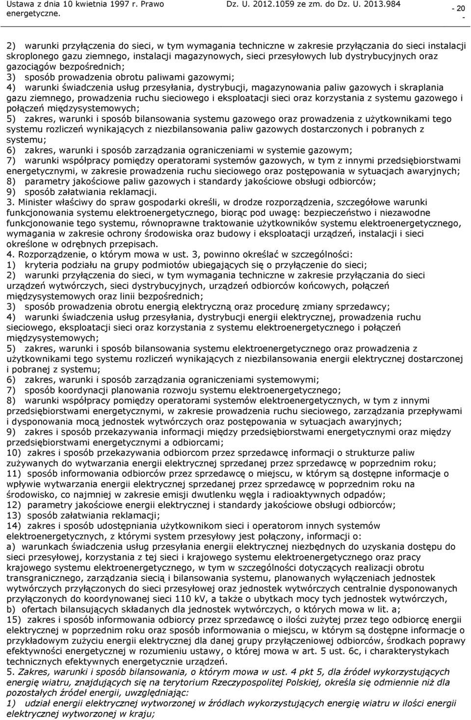 prowadzenia ruchu sieciowego i eksploatacji sieci oraz korzystania z systemu gazowego i połączeń międzysystemowych; 5) zakres, warunki i sposób bilansowania systemu gazowego oraz prowadzenia z