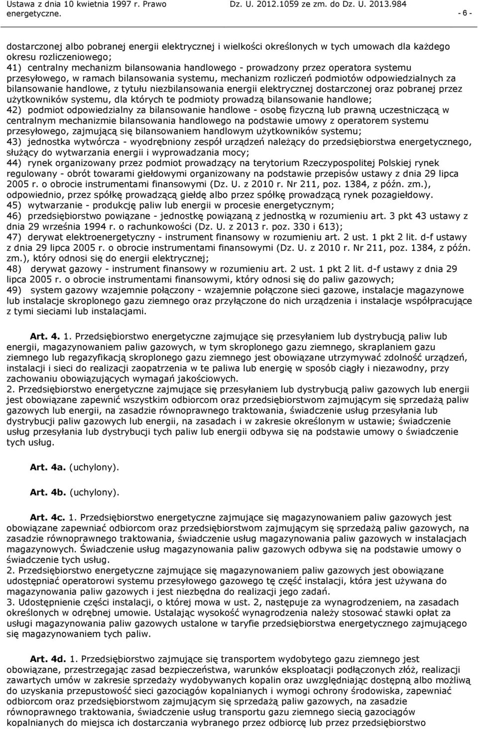 przez użytkowników systemu, dla których te podmioty prowadzą bilansowanie handlowe; 42) podmiot odpowiedzialny za bilansowanie handlowe osobę fizyczną lub prawną uczestniczącą w centralnym