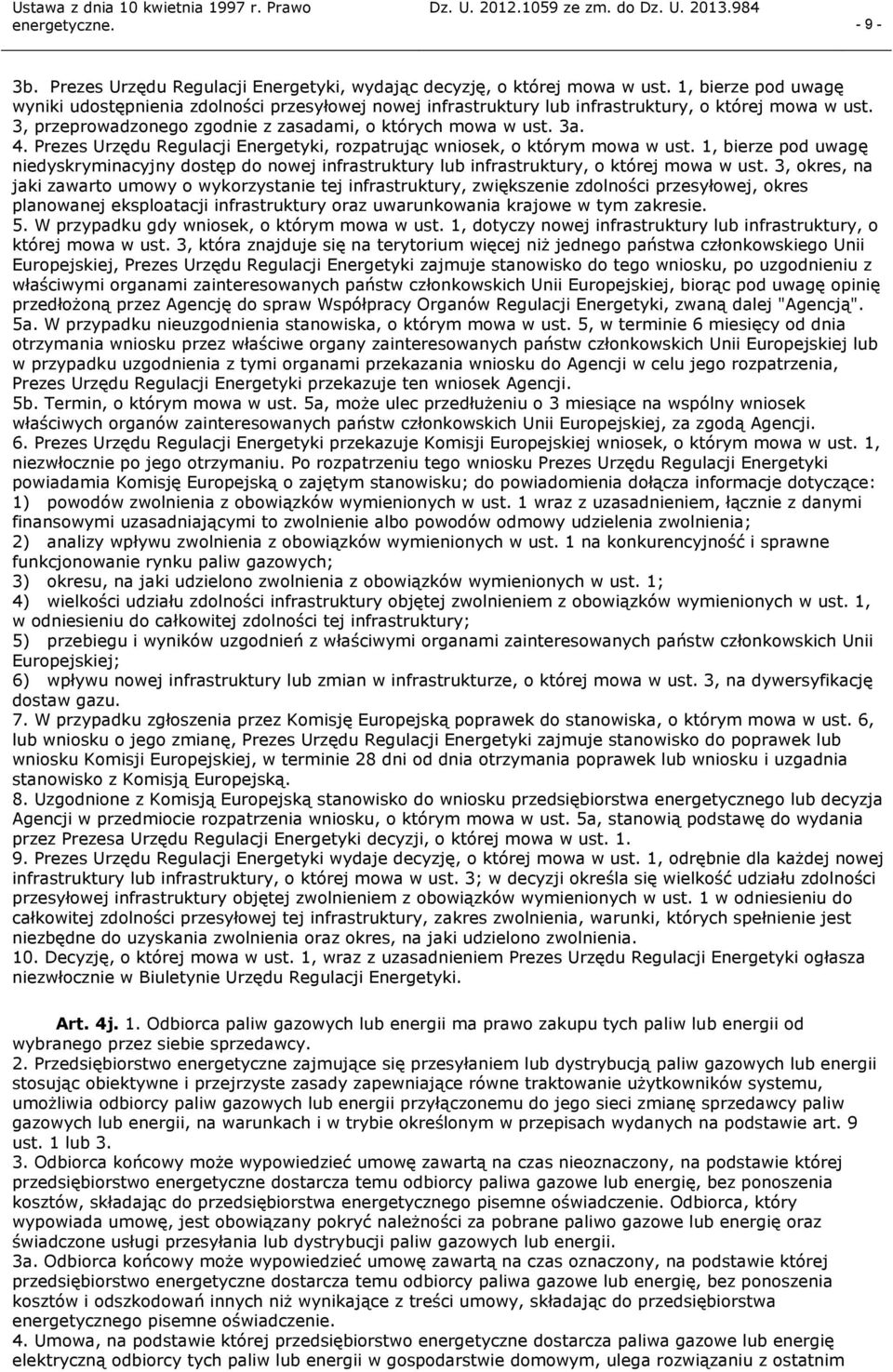 Prezes Urzędu Regulacji Energetyki, rozpatrując wniosek, o którym mowa w ust. 1, bierze pod uwagę niedyskryminacyjny dostęp do nowej infrastruktury lub infrastruktury, o której mowa w ust.