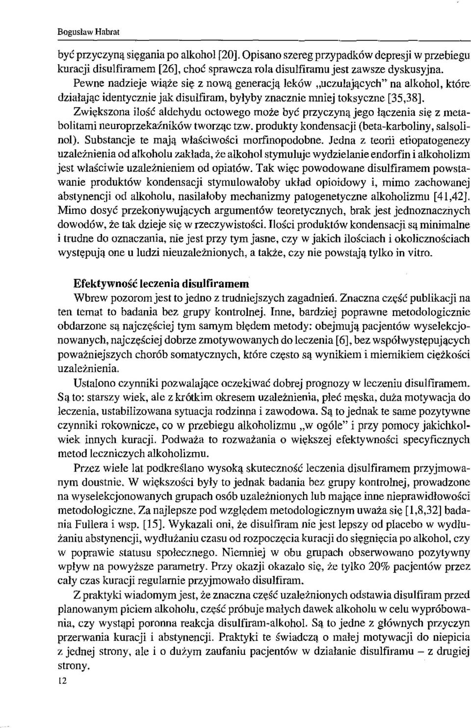 Zwiększona ilość aldehydu octowego może być przyczyną jego łączenia się z metabolitami neuroprzekaźników tworząc tzw. produkty kondensacji (beta-karboliny, salsolinol).