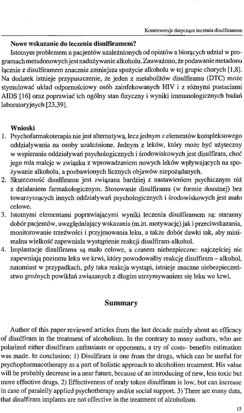 Zauważono, że podawanie metadonu łącznie z disulfiramem znacznie zmniejsza spożycie alkoholu w tej grupie chorych [1,8].