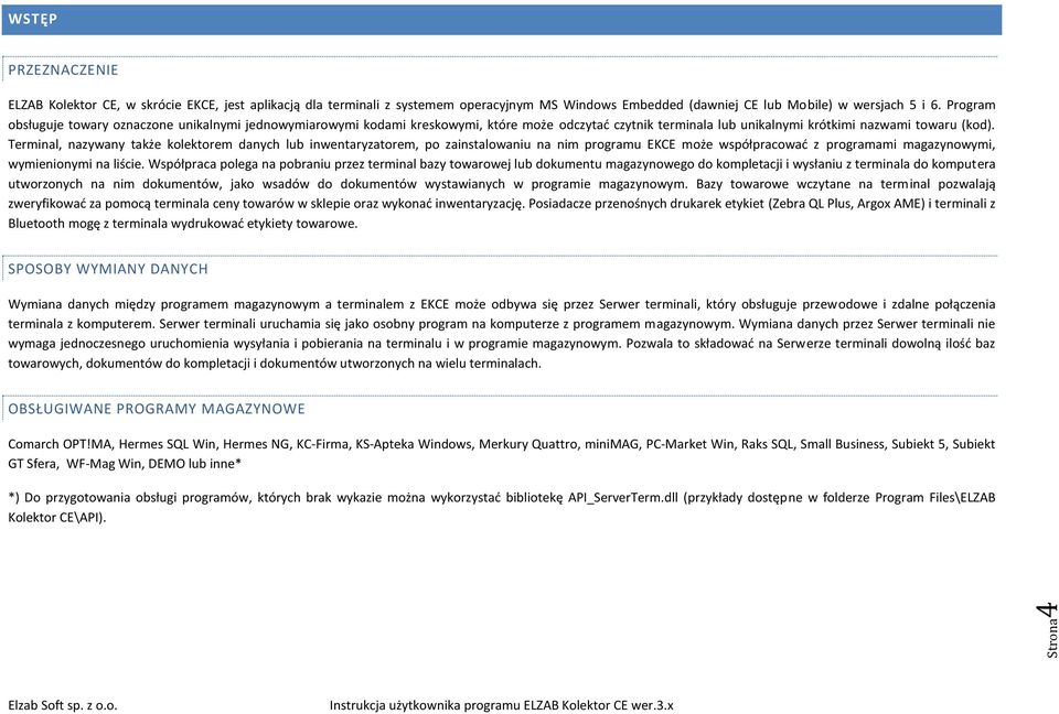 Terminal, nazywany także kolektorem danych lub inwentaryzatorem, po zainstalowaniu na nim programu EKCE może współpracować z programami magazynowymi, wymienionymi na liście.