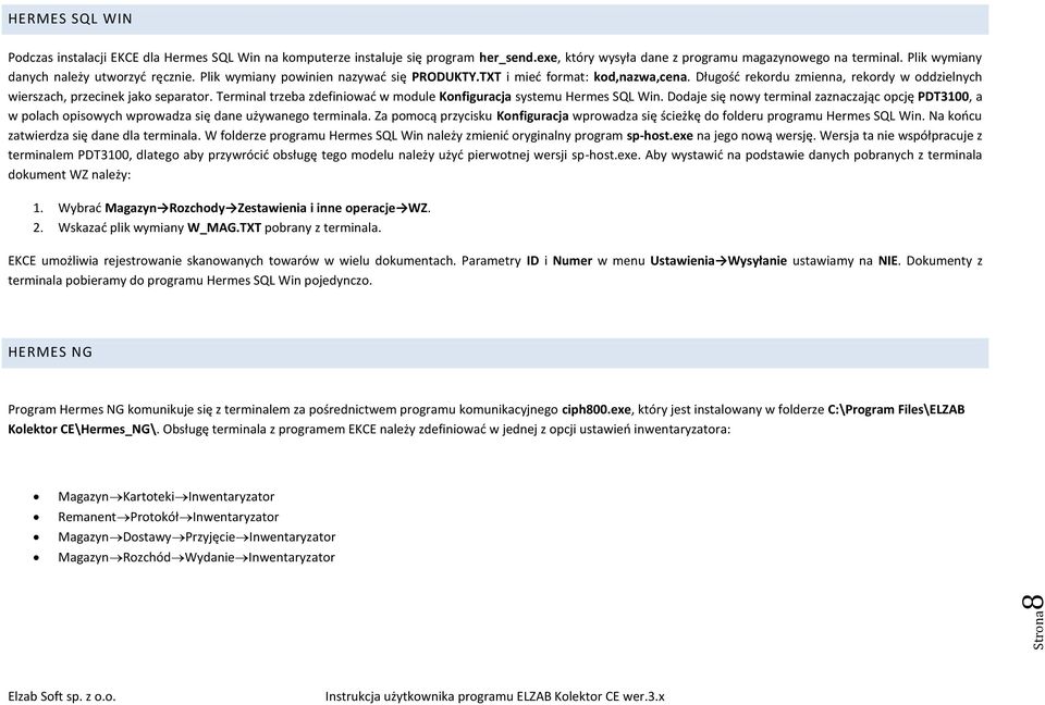 Długość rekordu zmienna, rekordy w oddzielnych wierszach, przecinek jako separator. Terminal trzeba zdefiniować w module Konfiguracja systemu Hermes SQL Win.