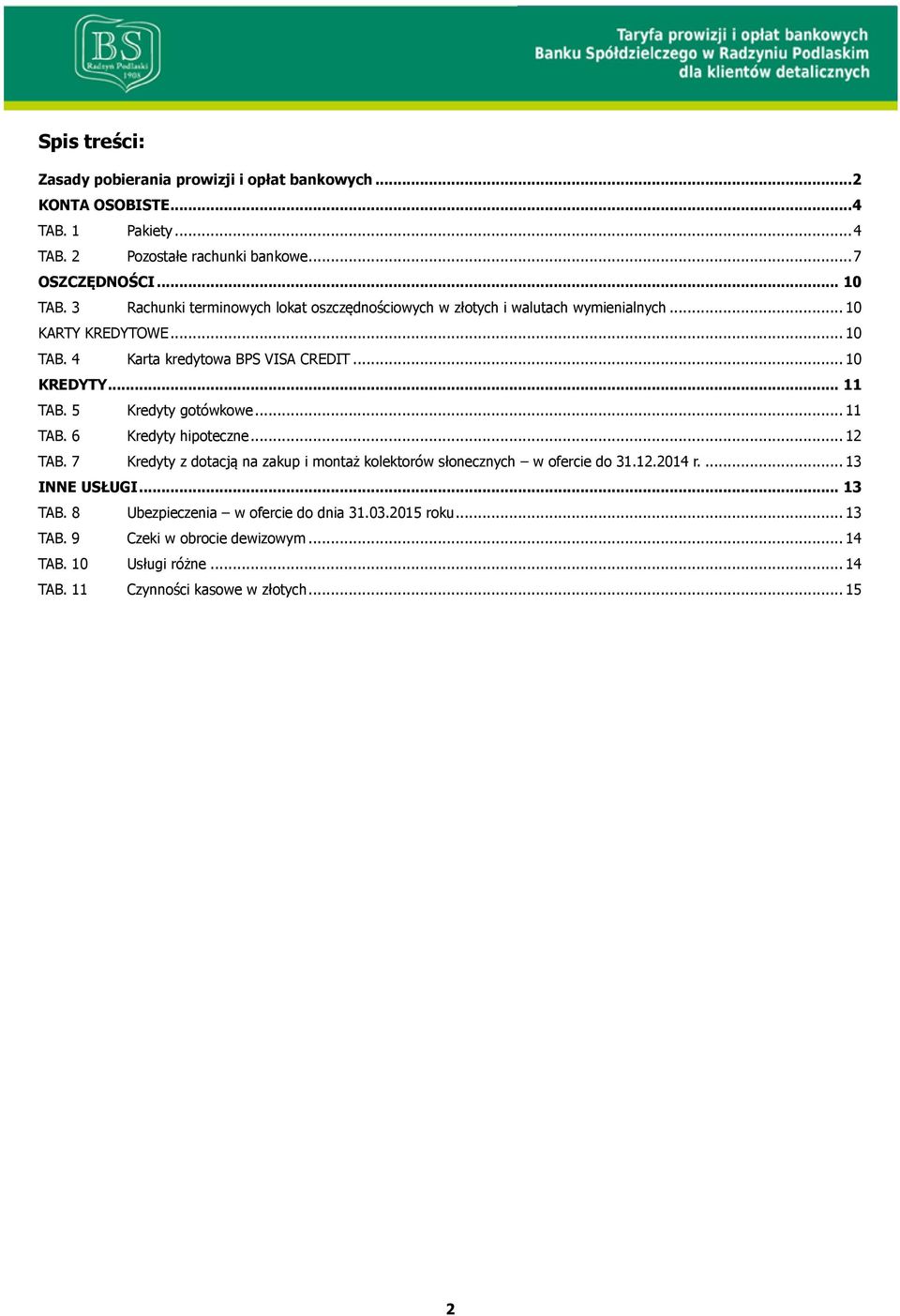 5 Kredyty gotówkowe... 11 TAB. 6 Kredyty hipoteczne... 12 TAB. 7 Kredyty z dotacją na zakup i montaż kolektorów słonecznych w ofercie do 31.12.2014 r.... 13 INNE USŁUGI.