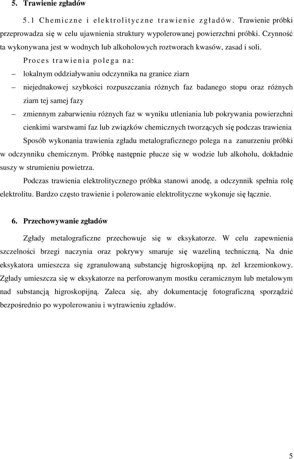 P ro c e s t r a wi e nia polega na: lokalnym oddziaływaniu odczynnika na granice ziarn niejednakowej szybkości rozpuszczania róŝnych faz badanego stopu oraz róŝnych ziarn tej samej fazy zmiennym