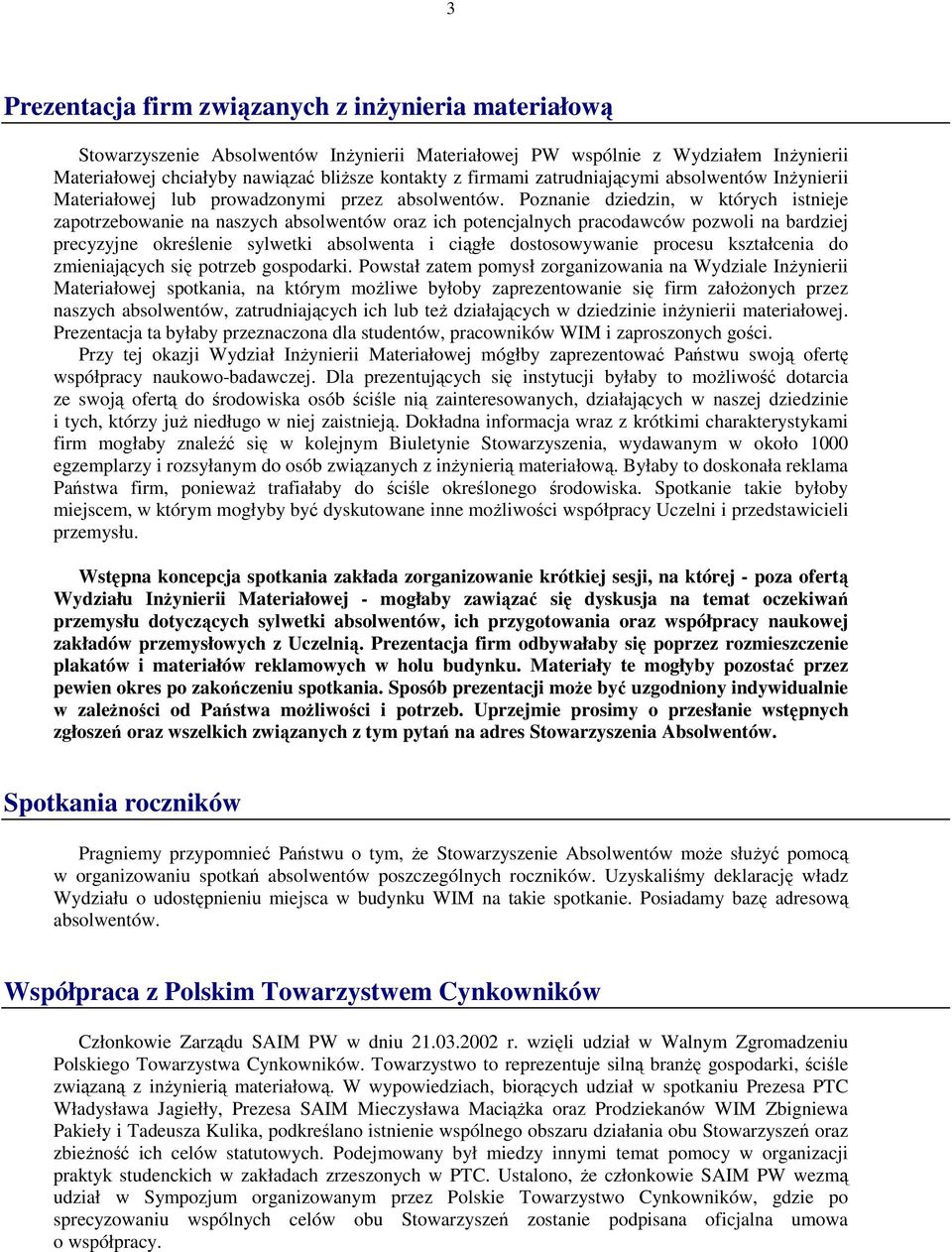 Poznanie dziedzin, w których istnieje zapotrzebowanie na naszych absolwentów oraz ich potencjalnych pracodawców pozwoli na bardziej precyzyjne określenie sylwetki absolwenta i ciągłe dostosowywanie