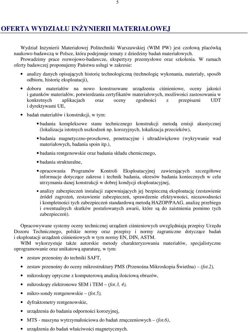 W ramach oferty badawczej proponujemy Państwu usługi w zakresie: analizy danych opisujących historię technologiczną (technologię wykonania, materiały, sposób odbioru, historię eksploatacji), doboru