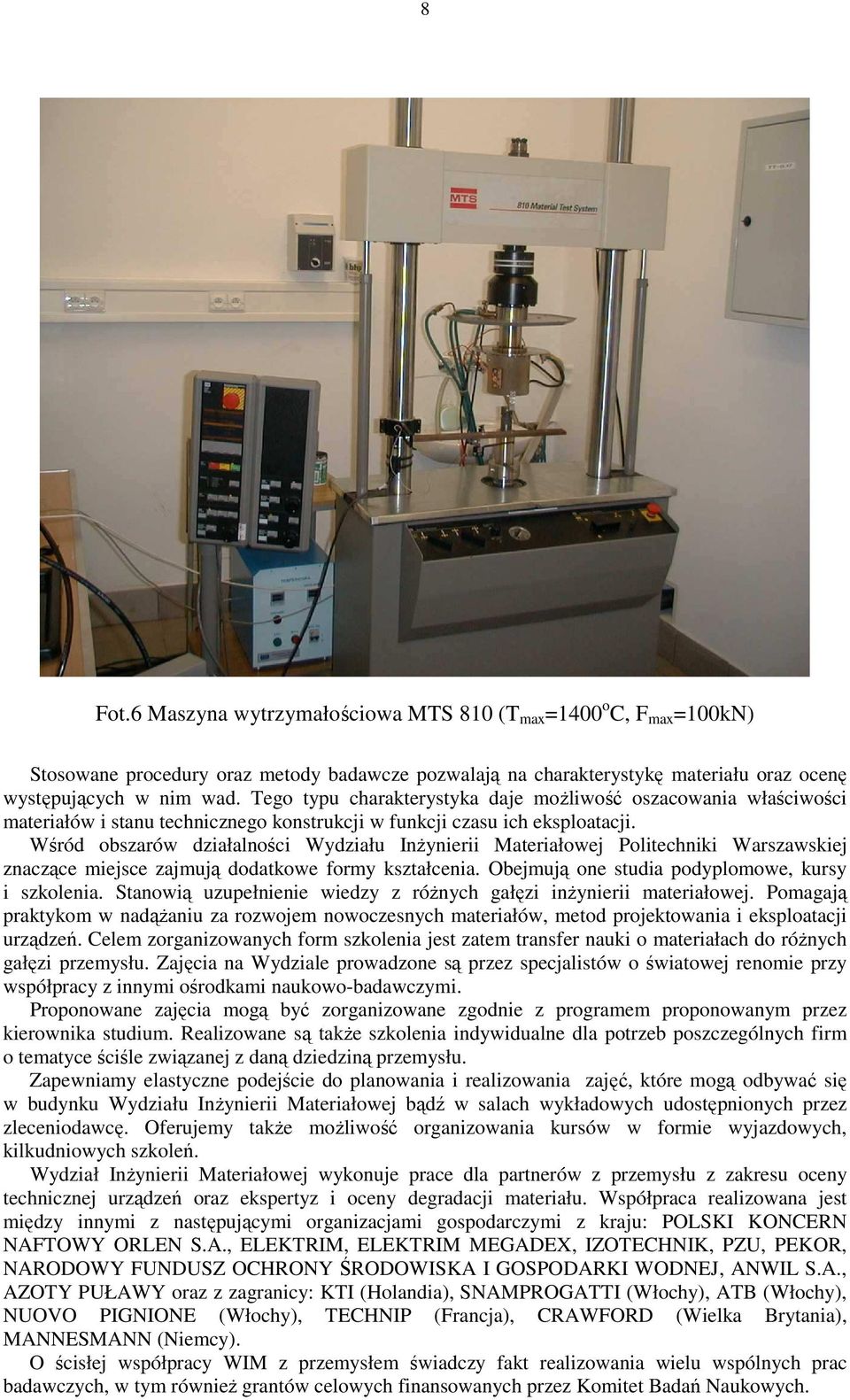 Wśród obszarów działalności Wydziału InŜynierii Materiałowej Politechniki Warszawskiej znaczące miejsce zajmują dodatkowe formy kształcenia. Obejmują one studia podyplomowe, kursy i szkolenia.