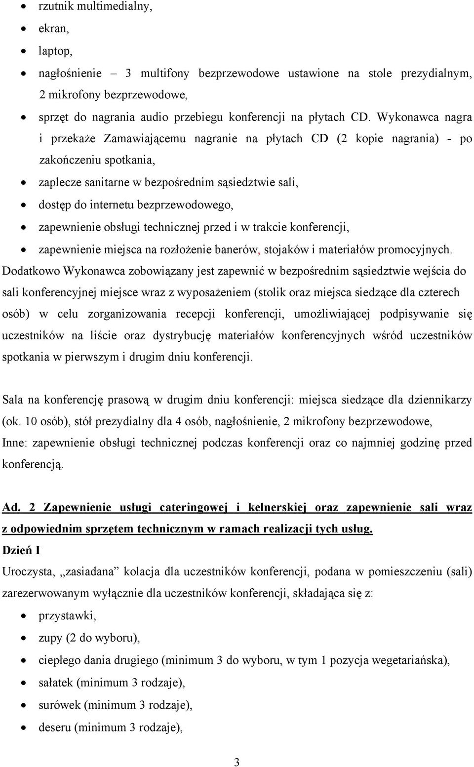 zapewnienie obsługi technicznej przed i w trakcie konferencji, zapewnienie miejsca na rozłożenie banerów, stojaków i materiałów promocyjnych.