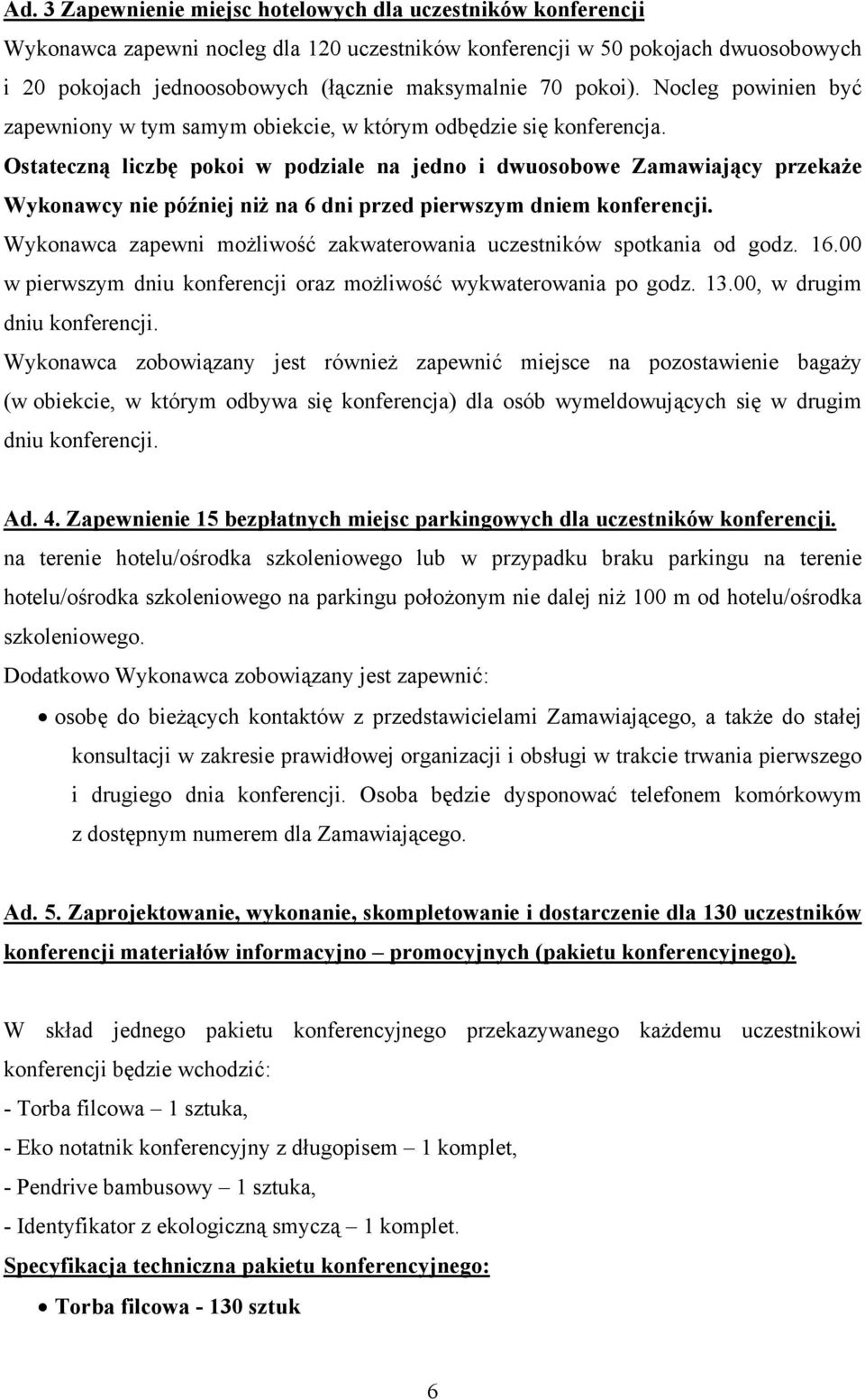 Ostateczną liczbę pokoi w podziale na jedno i dwuosobowe Zamawiający przekaże Wykonawcy nie później niż na 6 dni przed pierwszym dniem konferencji.