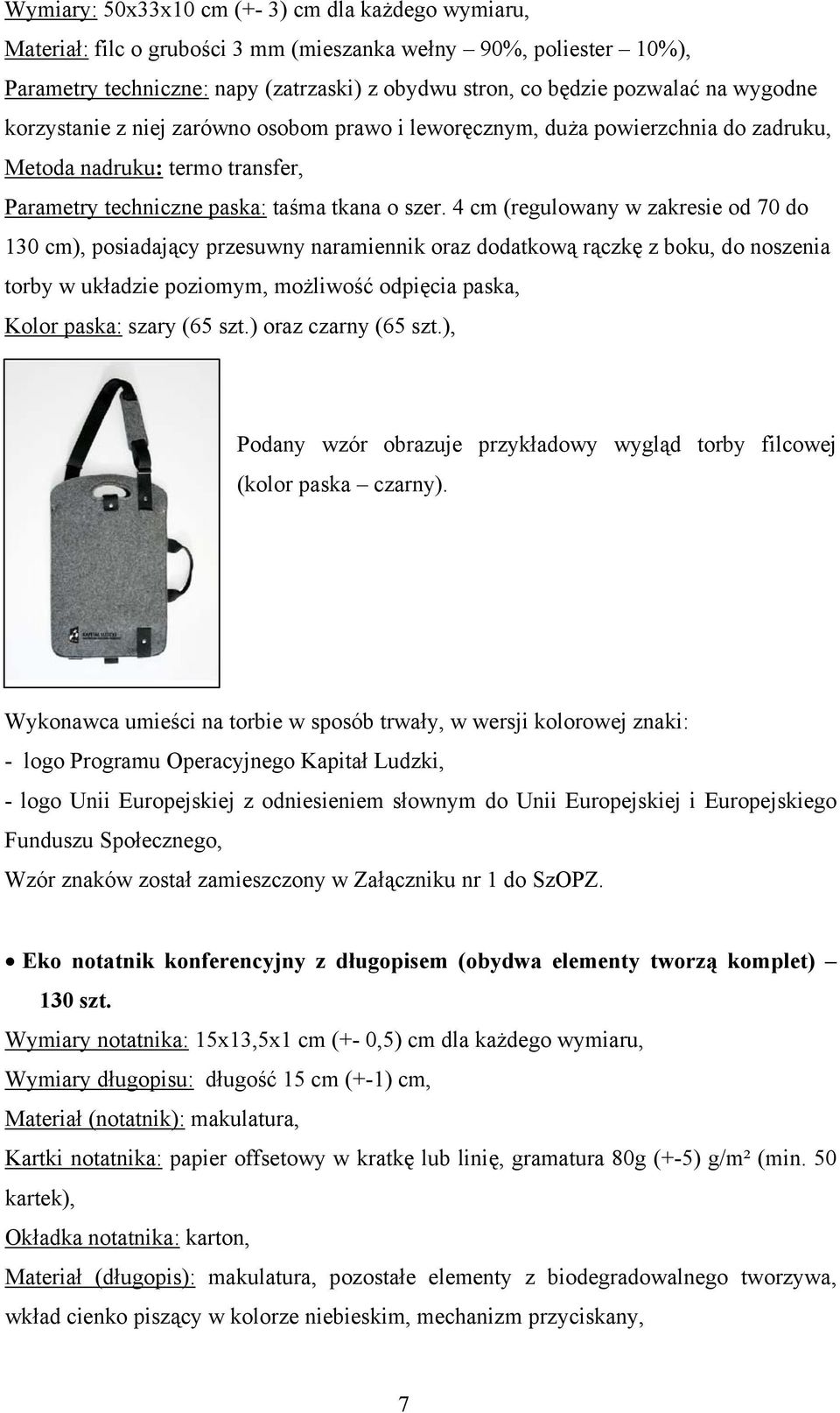 4 cm (regulowany w zakresie od 70 do 130 cm), posiadający przesuwny naramiennik oraz dodatkową rączkę z boku, do noszenia torby w układzie poziomym, możliwość odpięcia paska, Kolor paska: szary (65