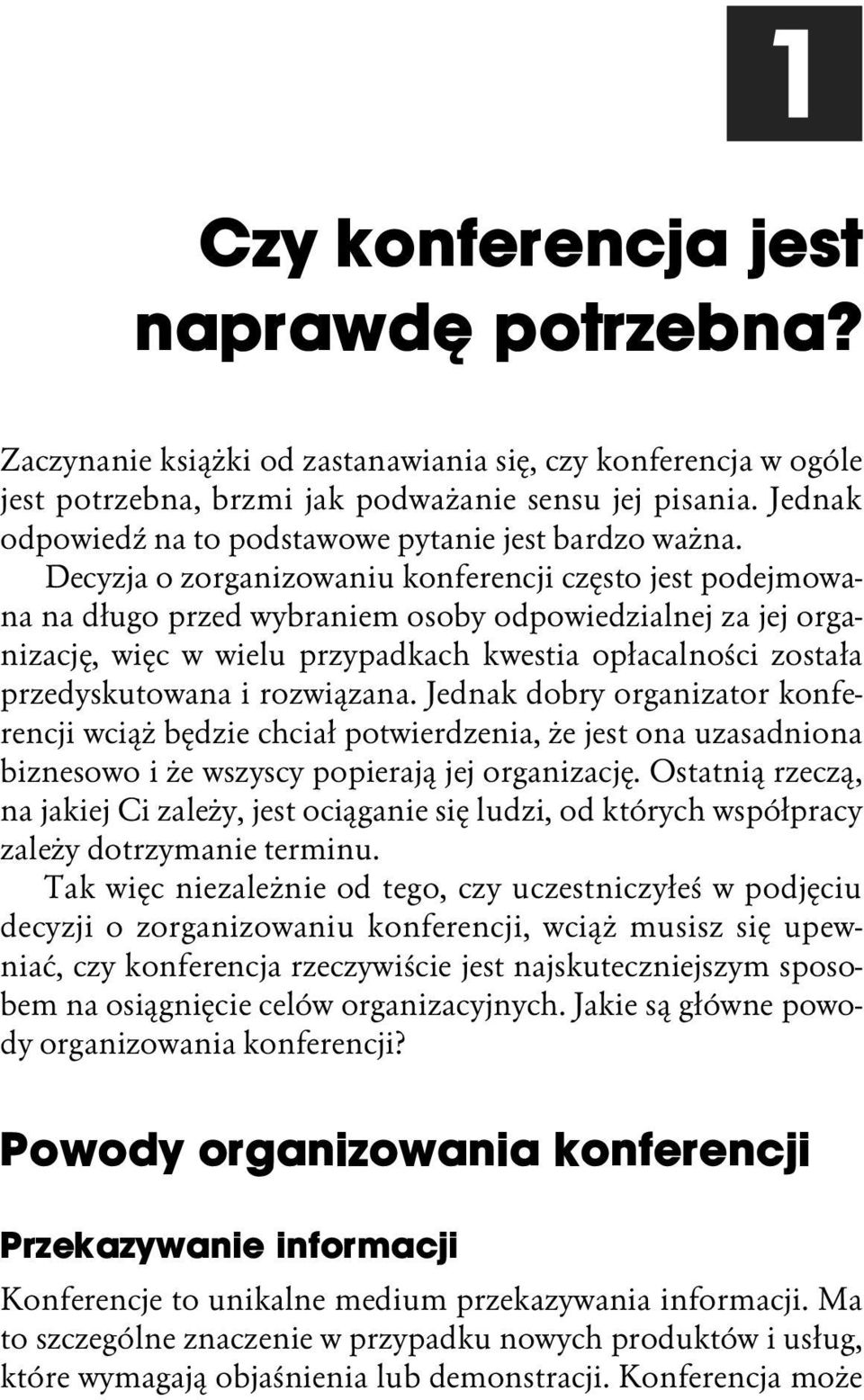 Decyzja o zorganizowaniu konferencji często jest podejmowana na długo przed wybraniem osoby odpowiedzialnej za jej organizację, więc w wielu przypadkach kwestia opłacalności została przedyskutowana i