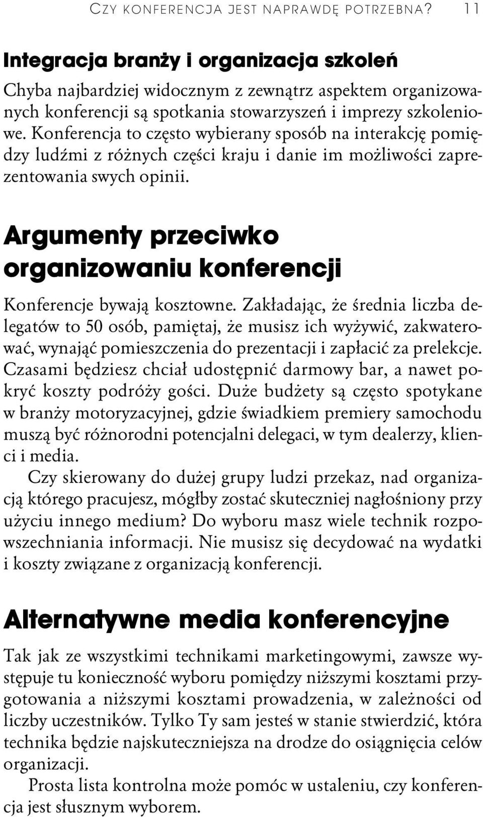 Konferencja to często wybierany sposób na interakcję pomiędzy ludźmi z różnych części kraju i danie im możliwości zaprezentowania swych opinii.