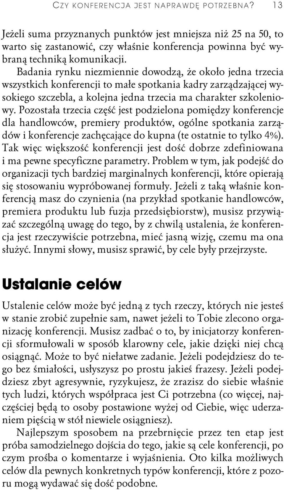 Pozostała trzecia część jest podzielona pomiędzy konferencje dla handlowców, premiery produktów, ogólne spotkania zarządów i konferencje zachęcające do kupna (te ostatnie to tylko 4%).