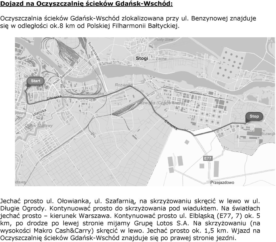 Kontynuować prosto do skrzyŝowania pod wiaduktem. Na światłach jechać prosto kierunek Warszawa. Kontynuować prosto ul. Elbląską (E77, 7) ok.