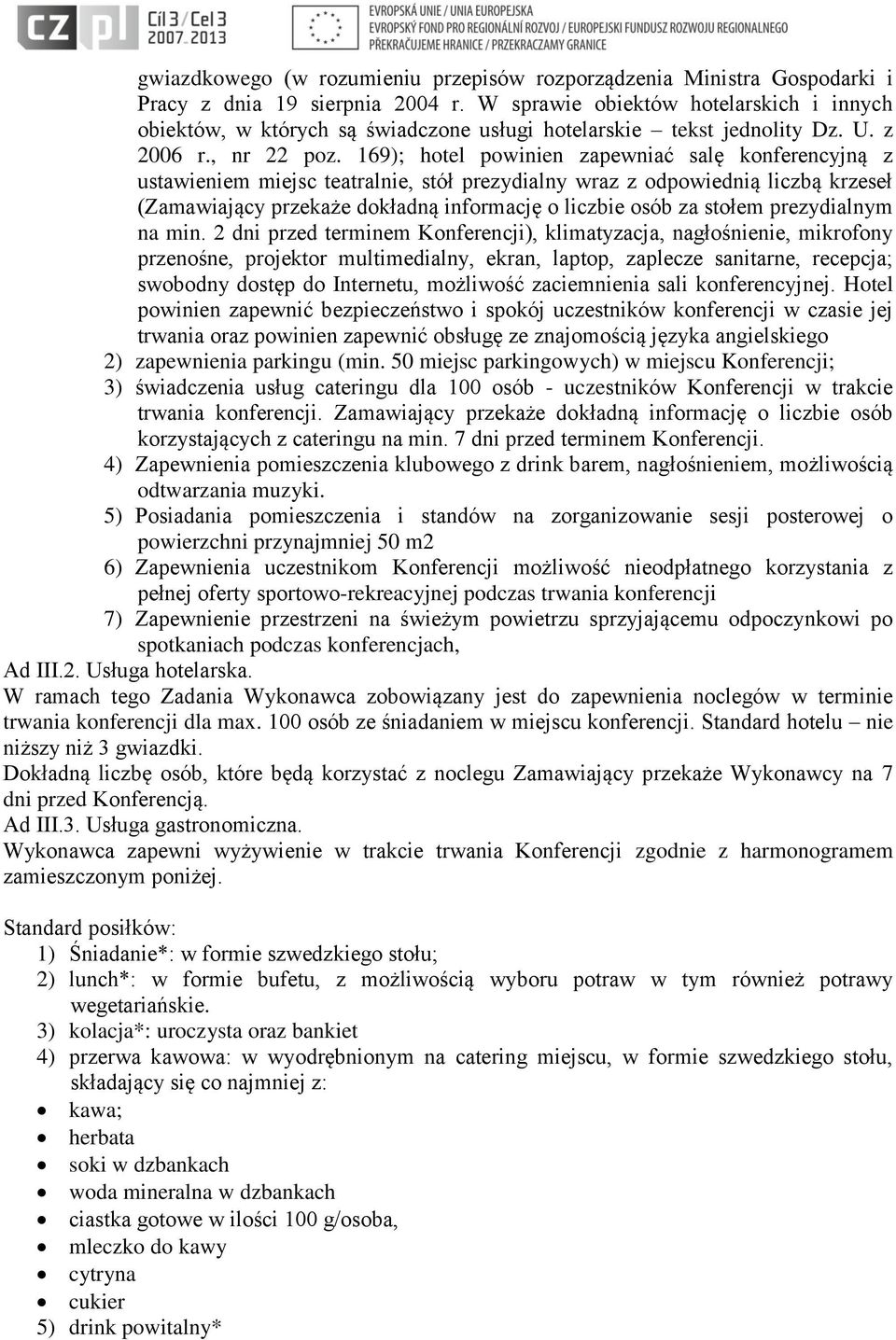 169); hotel powinien zapewniać salę konferencyjną z ustawieniem miejsc teatralnie, stół prezydialny wraz z odpowiednią liczbą krzeseł (Zamawiający przekaże dokładną informację o liczbie osób za