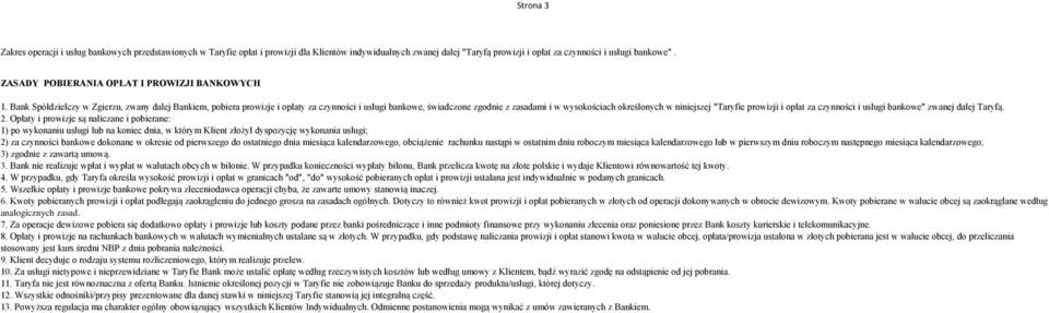Bank Spółdzielczy w Zgierzu, zwany dalej Bankiem, pobiera prowizje i opłaty za czynności i usługi bankowe, świadczone zgodnie z zasadami i w wysokościach określonych w niniejszej "Taryfie prowizji i