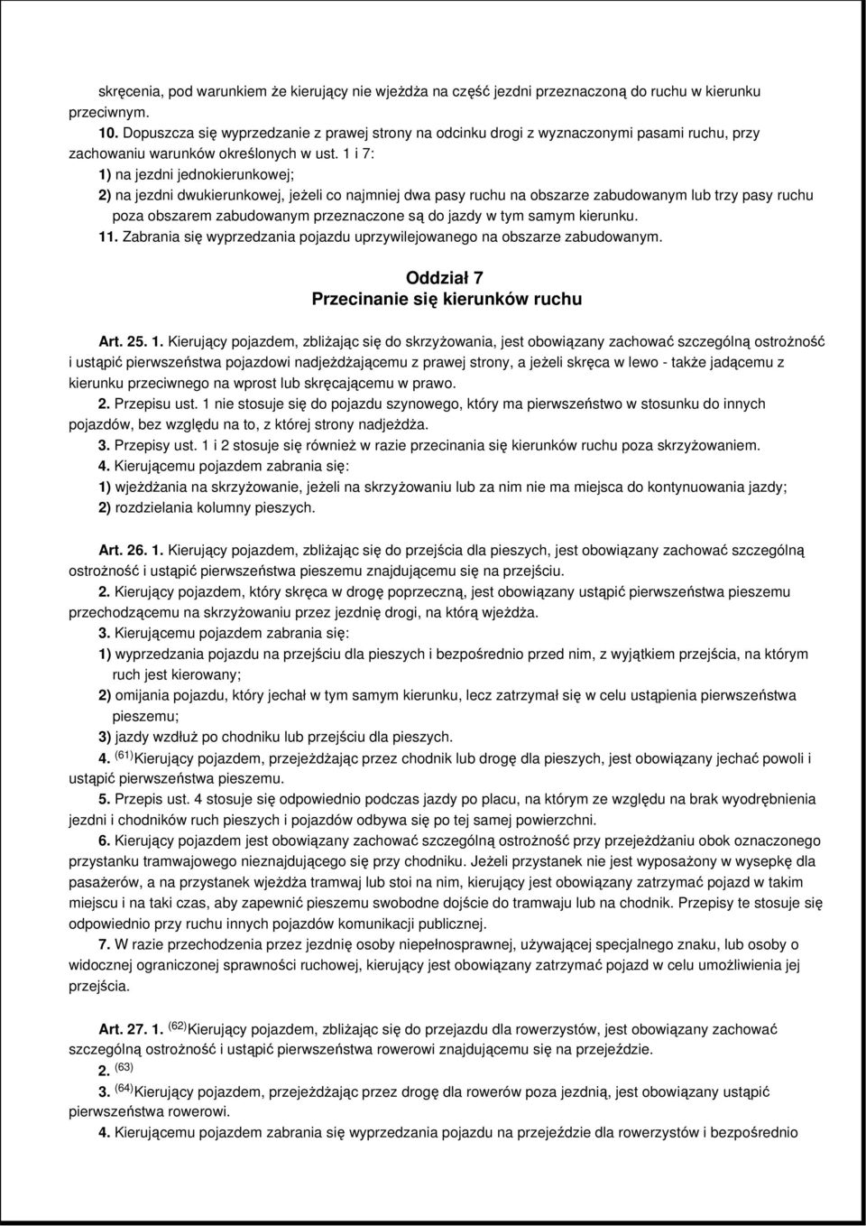 1 i 7: 1) na jezdni jednokierunkowej; 2) na jezdni dwukierunkowej, jeŝeli co najmniej dwa pasy ruchu na obszarze zabudowanym lub trzy pasy ruchu poza obszarem zabudowanym przeznaczone są do jazdy w