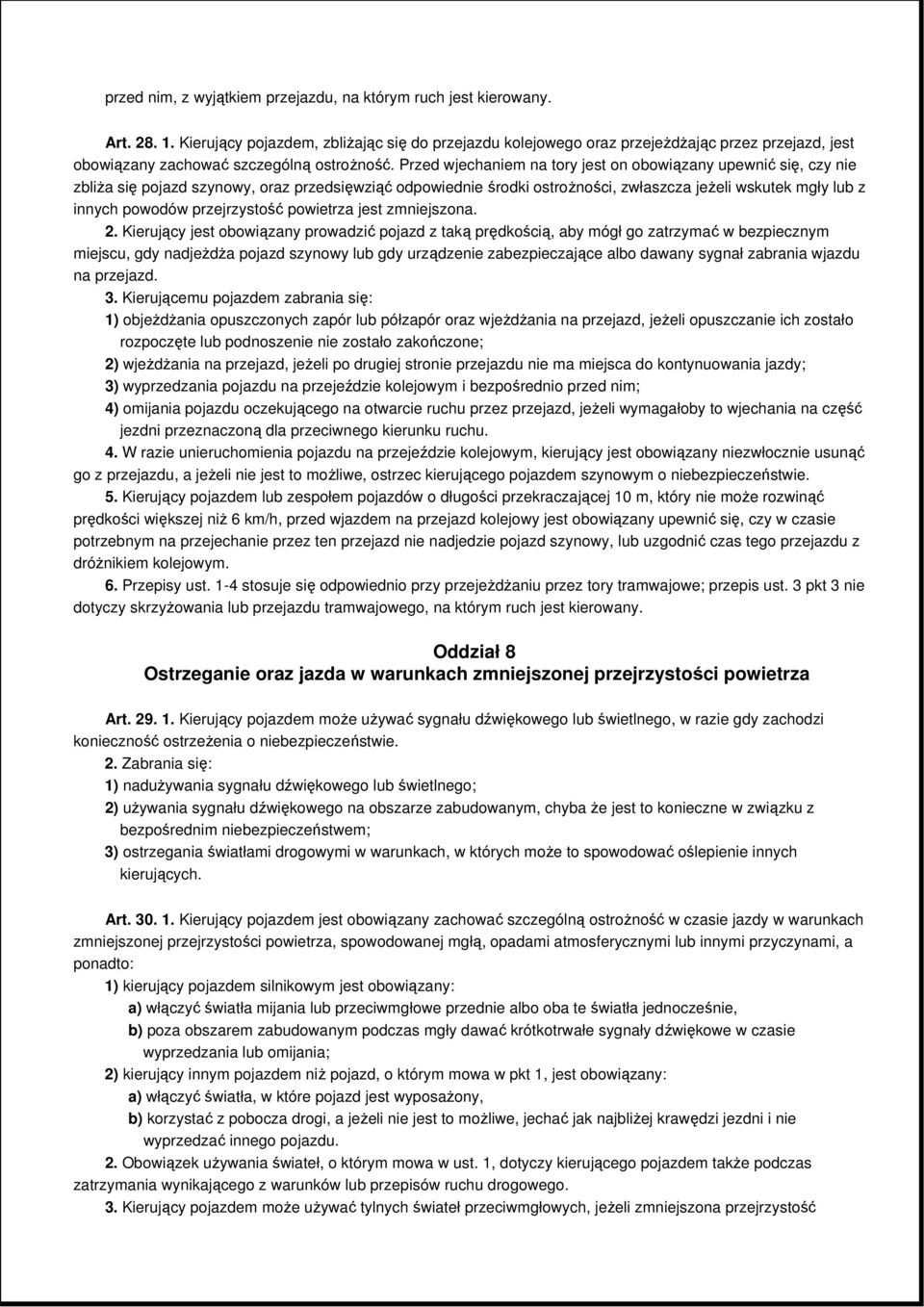 Przed wjechaniem na tory jest on obowiązany upewnić się, czy nie zbliŝa się pojazd szynowy, oraz przedsięwziąć odpowiednie środki ostroŝności, zwłaszcza jeŝeli wskutek mgły lub z innych powodów