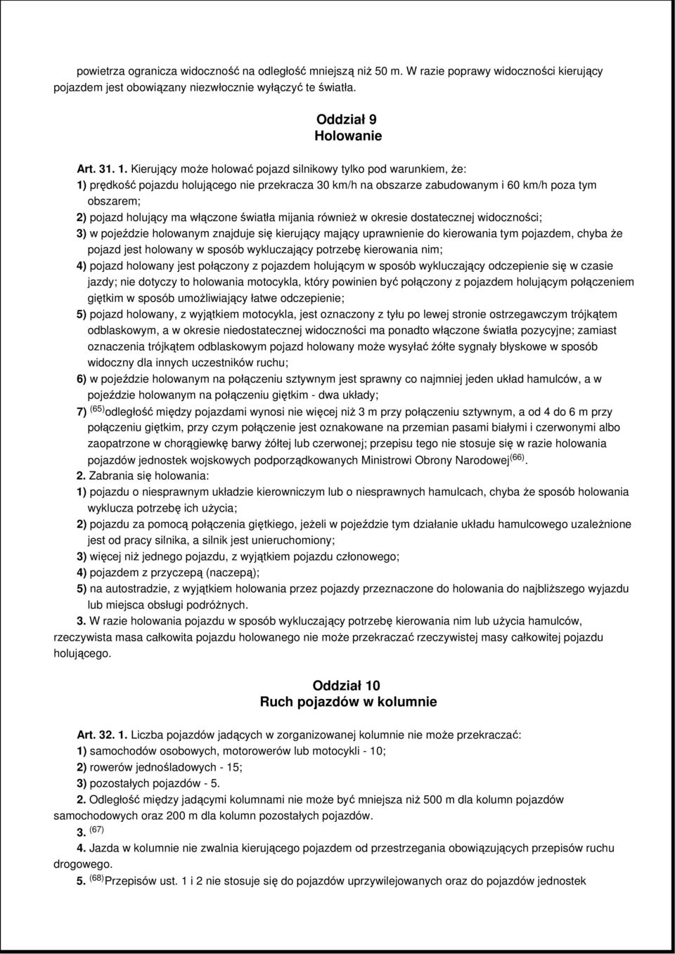 włączone światła mijania równieŝ w okresie dostatecznej widoczności; 3) w pojeździe holowanym znajduje się kierujący mający uprawnienie do kierowania tym pojazdem, chyba Ŝe pojazd jest holowany w