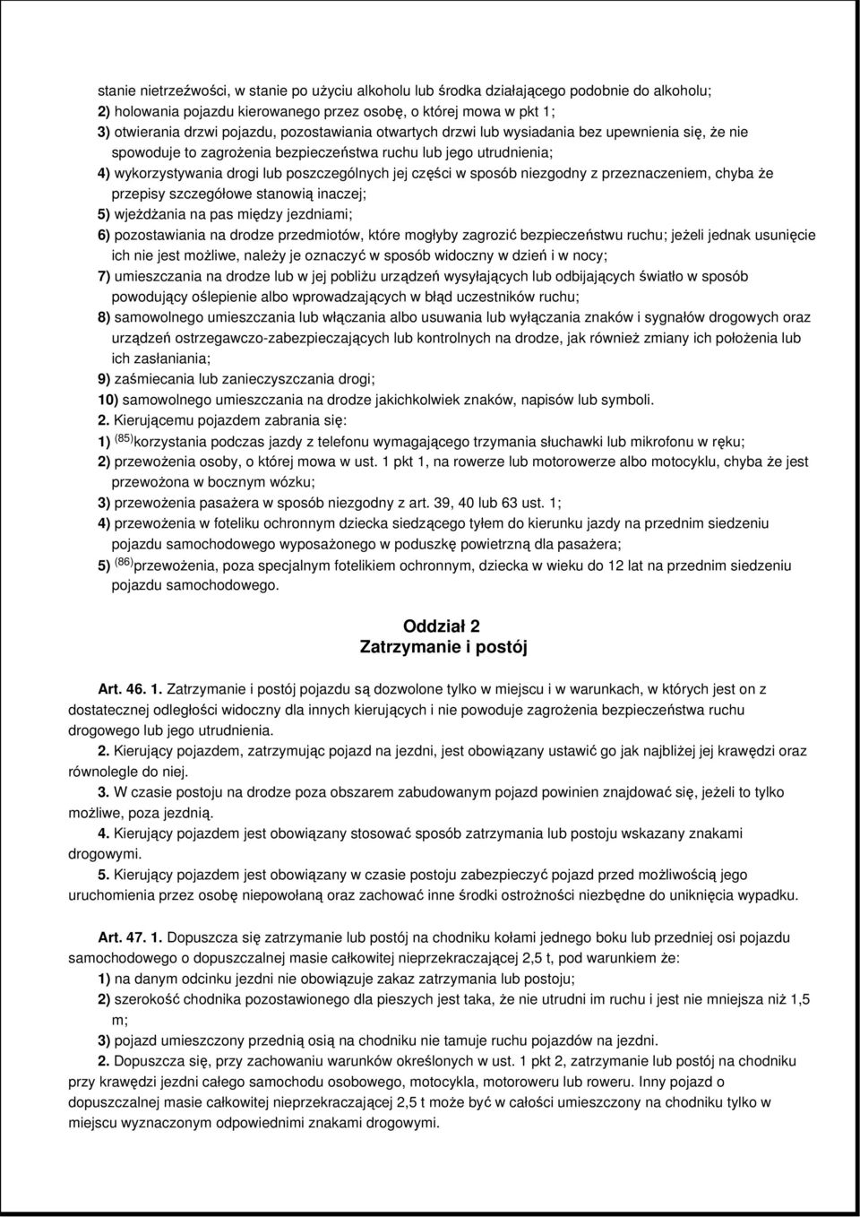 sposób niezgodny z przeznaczeniem, chyba Ŝe przepisy szczegółowe stanowią inaczej; 5) wjeŝdŝania na pas między jezdniami; 6) pozostawiania na drodze przedmiotów, które mogłyby zagrozić bezpieczeństwu