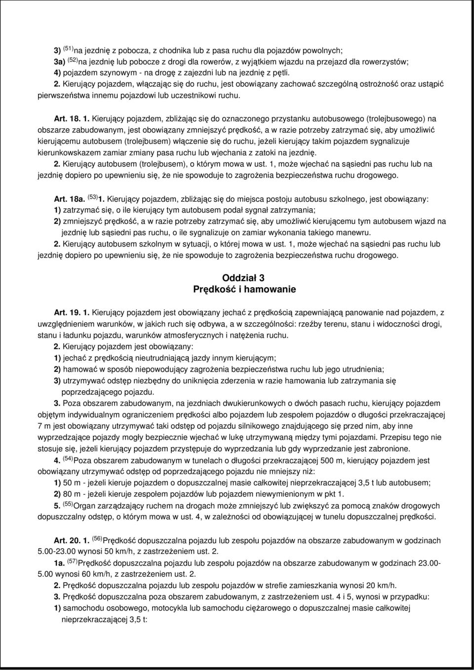 Kierujący pojazdem, włączając się do ruchu, jest obowiązany zachować szczególną ostroŝność oraz ustąpić pierwszeństwa innemu pojazdowi lub uczestnikowi ruchu. Art. 18