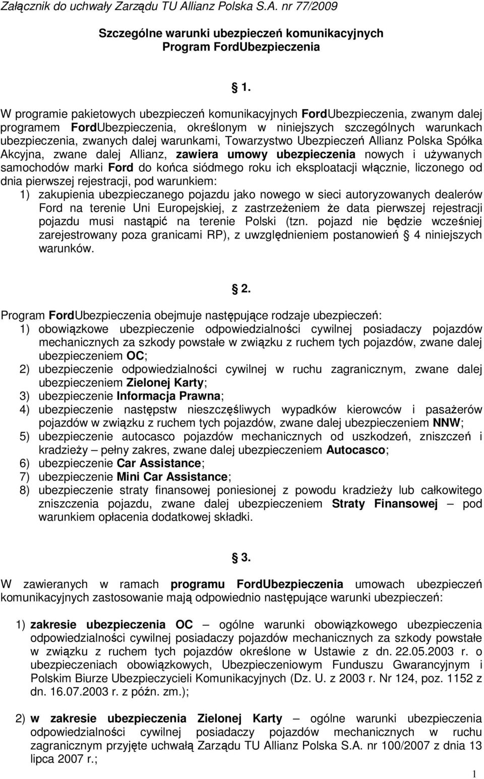 warunkami, Towarzystwo Ubezpieczeń Allianz Polska Spółka Akcyjna, zwane dalej Allianz, zawiera umowy ubezpieczenia nowych i używanych samochodów marki Ford do końca siódmego roku ich eksploatacji