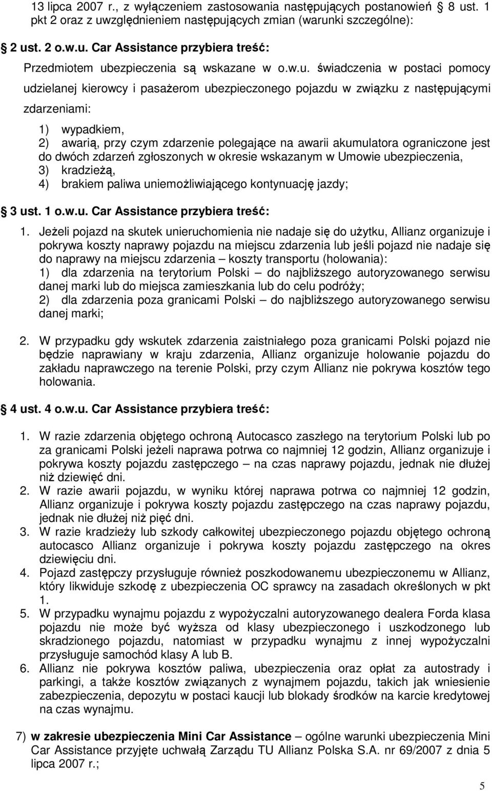 akumulatora ograniczone jest do dwóch zdarzeń zgłoszonych w okresie wskazanym w Umowie ubezpieczenia, 3) kradzieżą, 4) brakiem paliwa uniemożliwiającego kontynuację jazdy; 3 ust. 1 o.w.u. Car Assistance przybiera treść: 1.