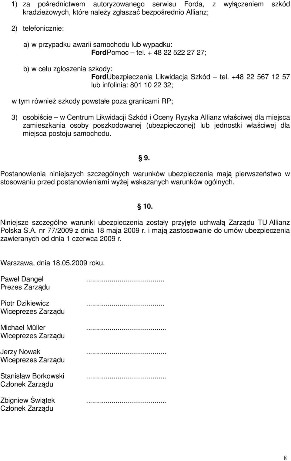 +48 22 567 12 57 lub infolinia: 801 10 22 32; w tym również szkody powstałe poza granicami RP; 3) osobiście w Centrum Likwidacji Szkód i Oceny Ryzyka Allianz właściwej dla miejsca zamieszkania osoby