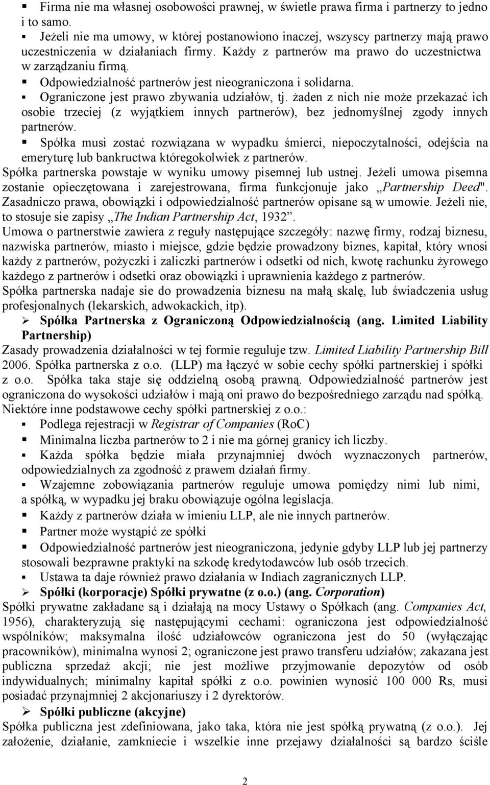 Odpowiedzialność partnerów jest nieograniczona i solidarna. Ograniczone jest prawo zbywania udziałów, tj.