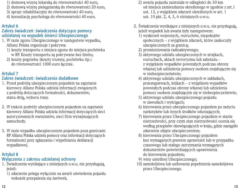 W razie zgonu Ubezpieczonego w nast pstwie wypadku, Allianz Polska organizuje i pokrywa: 1) koszty transportu z miejsca zgonu do miejsca pochówku w RP.