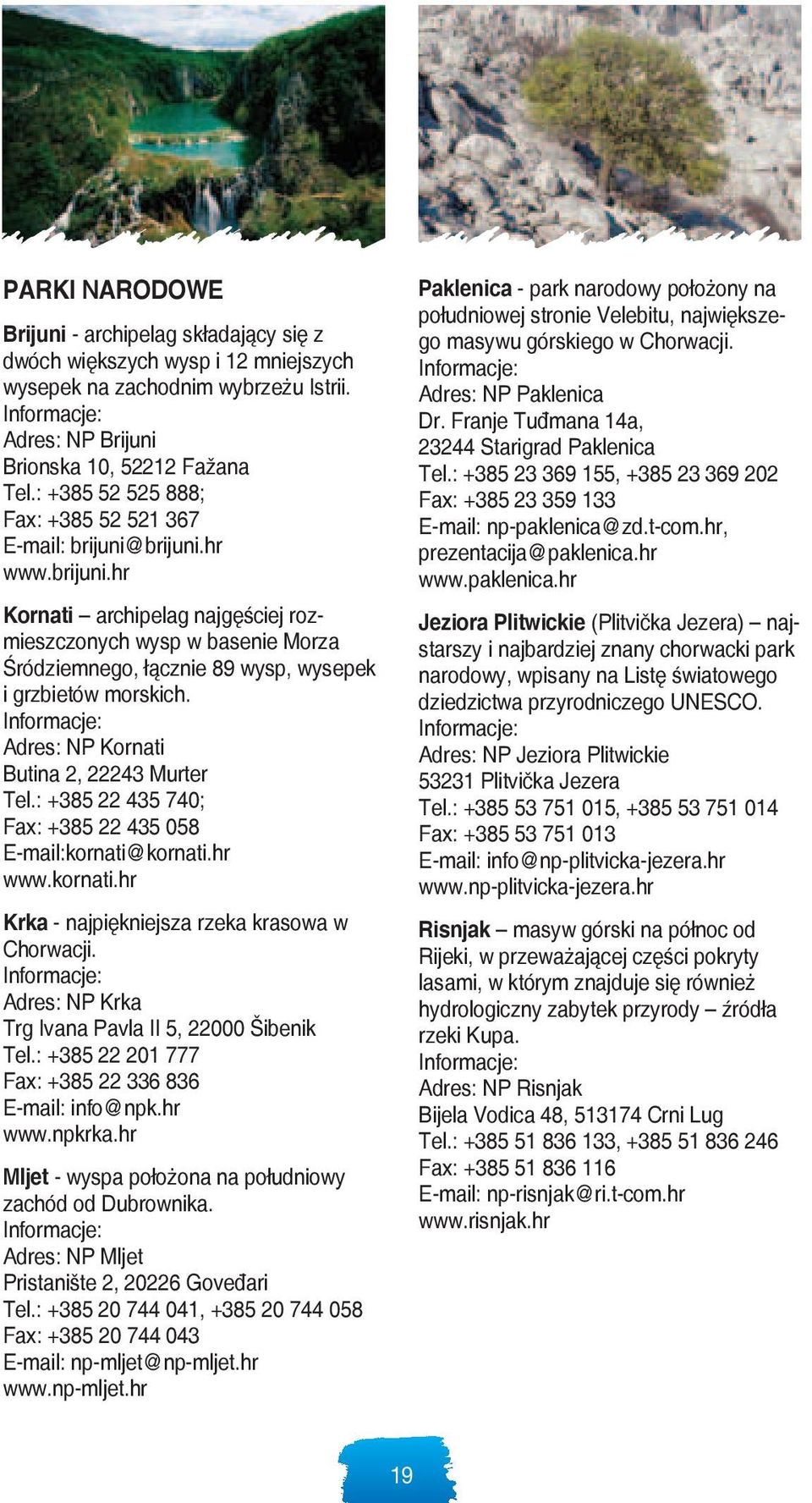 Informacje: Adres: NP Kornati Butina 2, 22243 Murter Tel.: +385 22 435 740; Fax: +385 22 435 058 E-mail:kornati@kornati.hr www.kornati.hr Krka - najpiękniejsza rzeka krasowa w Chorwacji.