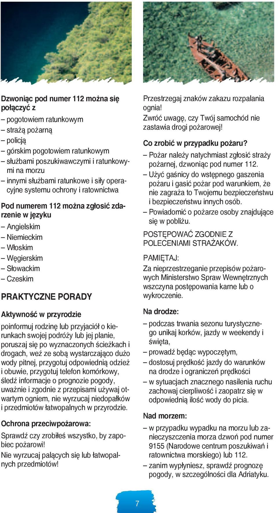 poinformuj rodzinę lub przyjaciół o kierunkach swojej podróży lub jej planie, poruszaj się po wyznaczonych ścieżkach i drogach, weź ze sobą wystarczająco dużo wody pitnej, przygotuj odpowiednią