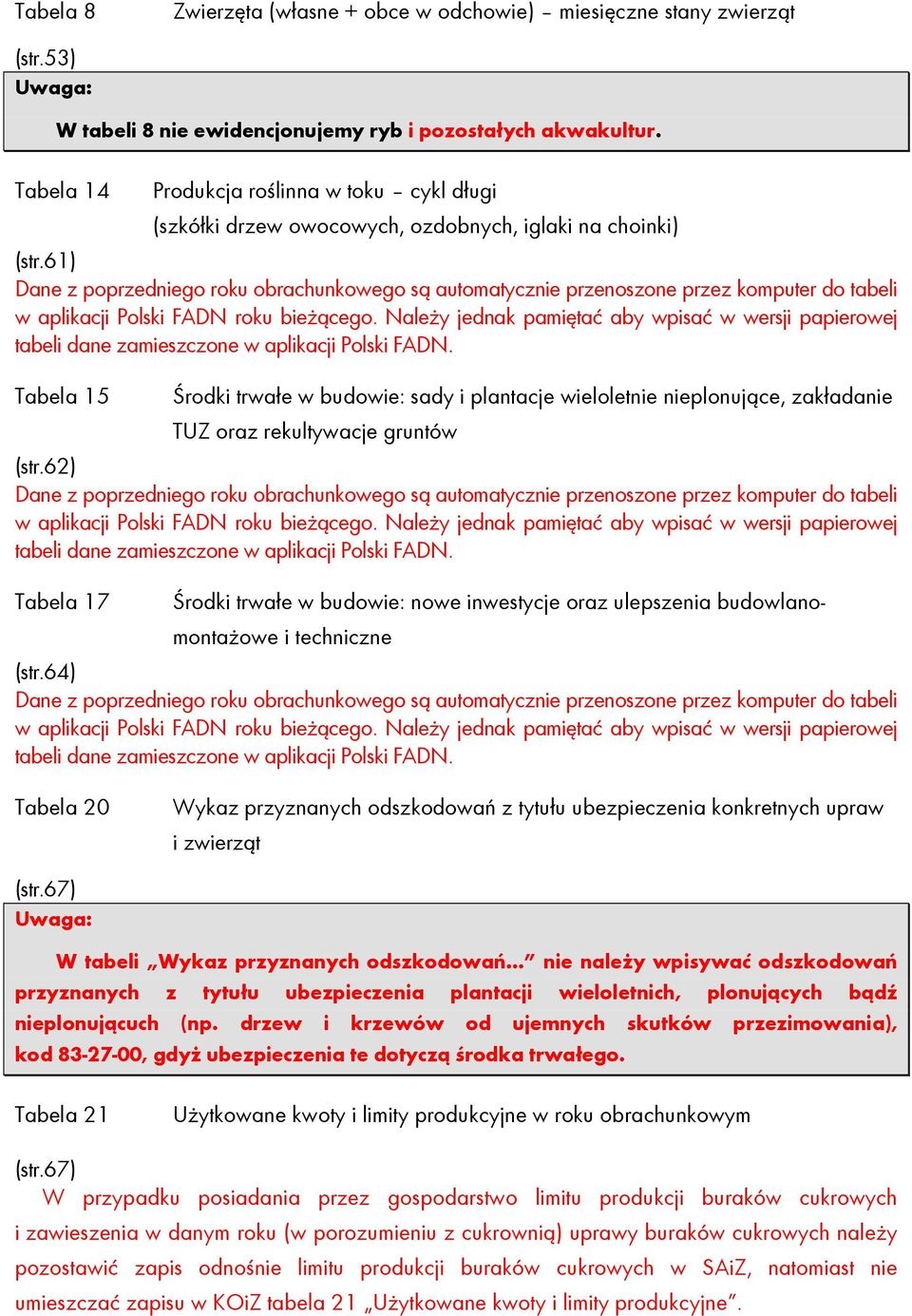 61) Dane z poprzedniego roku obrachunkowego są automatycznie przenoszone przez komputer do tabeli w aplikacji Polski FADN roku bieŝącego.