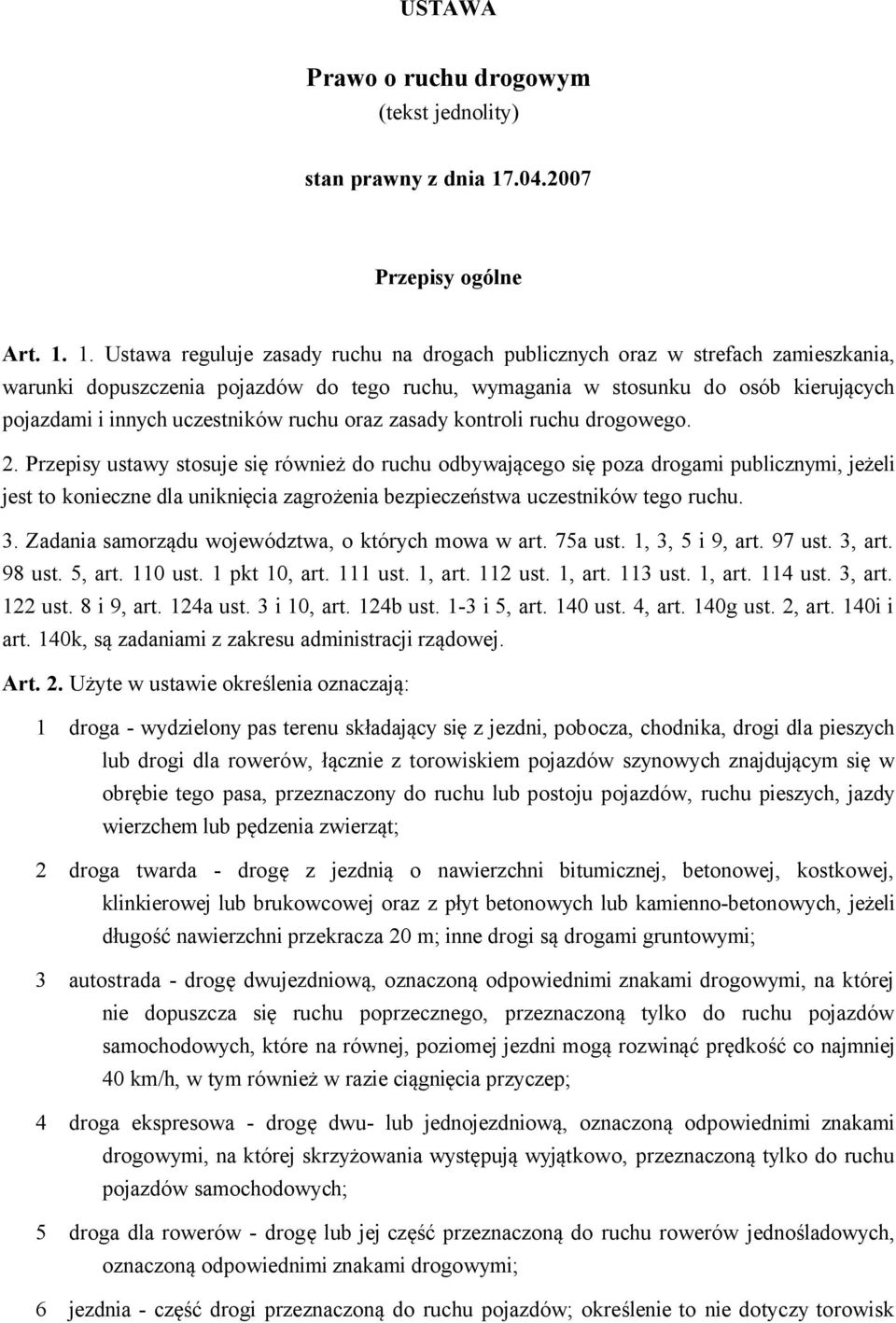 1. Ustawa reguluje zasady ruchu na drogach publicznych oraz w strefach zamieszkania, warunki dopuszczenia pojazdów do tego ruchu, wymagania w stosunku do osób kierujących pojazdami i innych