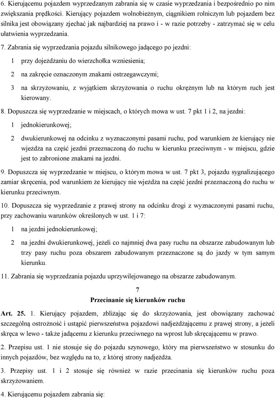 Zabrania się wyprzedzania pojazdu silnikowego jadącego po jezdni: 1 przy dojeżdżaniu do wierzchołka wzniesienia; 2 na zakręcie oznaczonym znakami ostrzegawczymi; 3 na skrzyżowaniu, z wyjątkiem