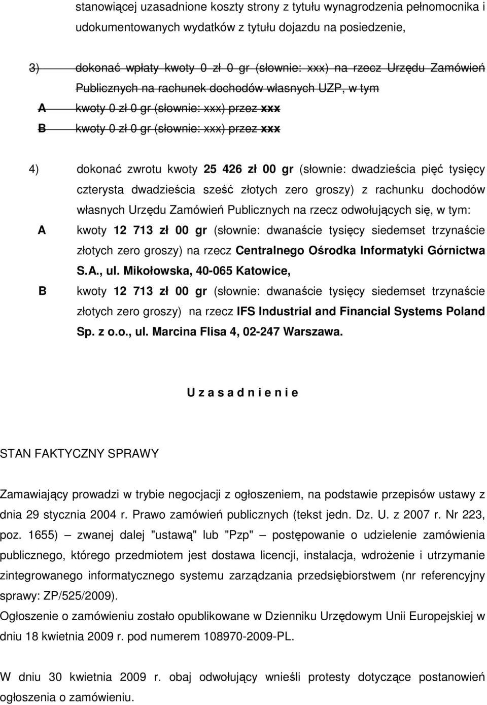 dwadzieścia pięć tysięcy czterysta dwadzieścia sześć złotych zero groszy) z rachunku dochodów własnych Urzędu Zamówień Publicznych na rzecz odwołujących się, w tym: A kwoty 12 713 zł 00 gr (słownie: