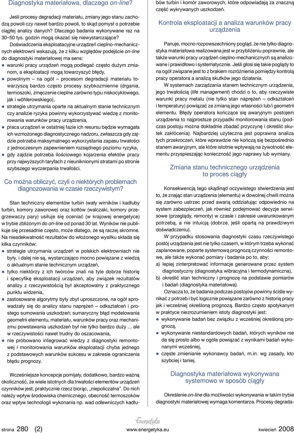 Doświadczenia eksploatacyjne urządzeń cieplno-mechanicznych elektrowni wskazują, że z kilku względów podejście on-line do diagnostyki materiałowej ma sens: warunki pracy urządzeń mogą podlegać często